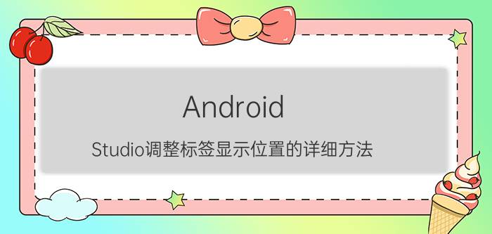 Android Studio调整标签显示位置的详细方法